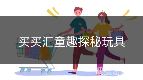 买买汇童趣探秘玩具 买买汇童趣探秘玩具