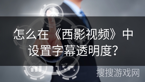 怎么在《西影视频》中设置字幕透明度? 怎么在《西影视频》中设置字幕透明度?