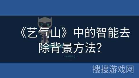 《艺气山》中的智能去除背景方法? 《艺气山》中的智能去除背景方法?