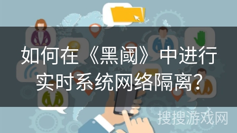 如何在《黑阈》中进行实时系统网络隔离？