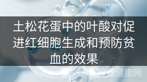 土松花蛋中的叶酸对促进红细胞生成和预防贫血的效果