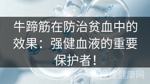 牛蹄筋在防治贫血中的效果：强健血液的重要保护者！