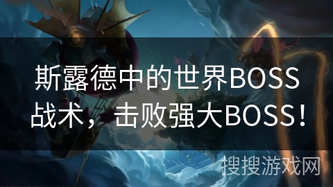 斯露德中的世界BOSS战术，击败强大BOSS！