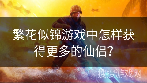 繁花似锦游戏中怎样获得更多的仙侣？