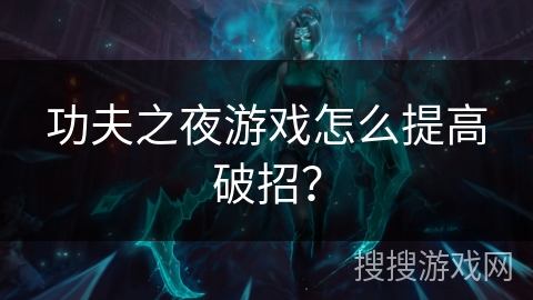 功夫之夜游戏怎么提高破招？