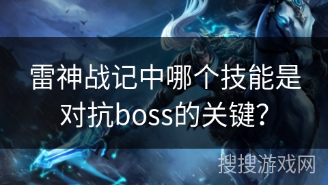 雷神战记中哪个技能是对抗boss的关键？