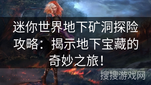 迷你世界地下矿洞探险攻略：揭示地下宝藏的奇妙之旅！