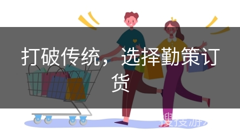 打破传统，选择勤策订货