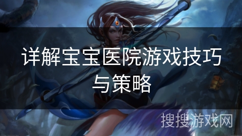 详解宝宝医院游戏技巧与策略