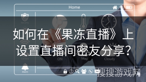 如何在《果冻直播》上设置直播间密友分享？