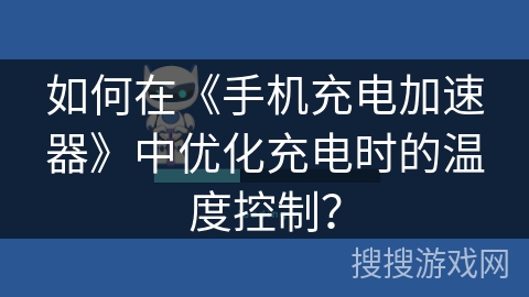 如何在《手机充电加速器》中优化充电时的温度控制？
