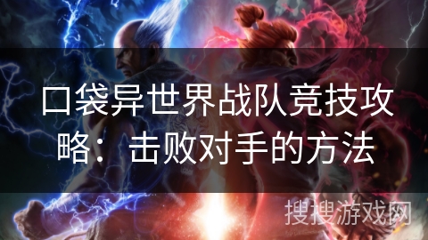 口袋异世界战队竞技攻略：击败对手的方法