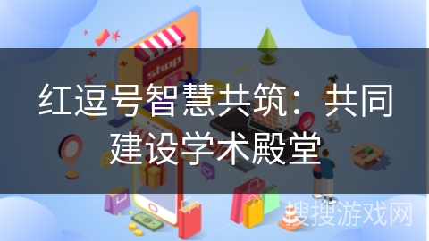 红逗号智慧共筑：共同建设学术殿堂
