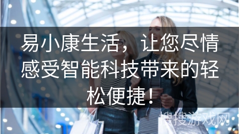 易小康生活，让您尽情感受智能科技带来的轻松便捷！