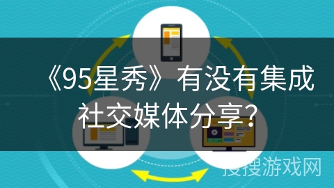 《95星秀》有没有集成社交媒体分享？