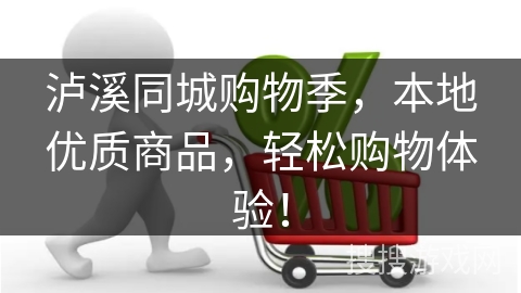 泸溪同城购物季,本地优质商品,轻松购物体验! 泸溪同城购物季,本地优质商品,轻松购物体验!