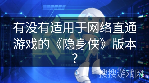 有没有适用于网络直通游戏的《隐身侠》版本？