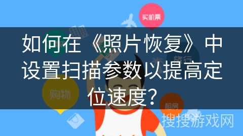 如何在《照片恢复》中设置扫描参数以提高定位速度？