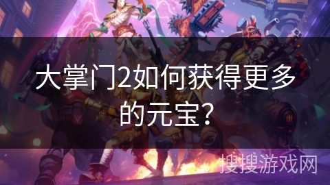 大掌门2如何获得更多的元宝？
