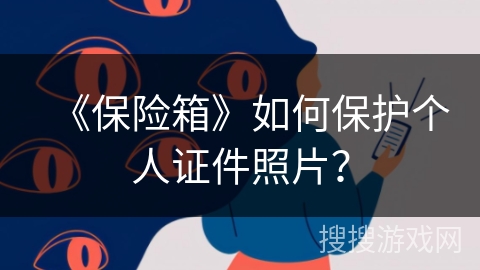 《保险箱》如何保护个人证件照片？