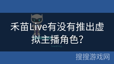 禾苗Live有没有推出虚拟主播角色？