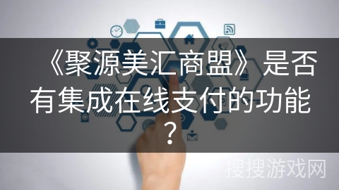《聚源美汇商盟》是否有集成在线支付的功能？