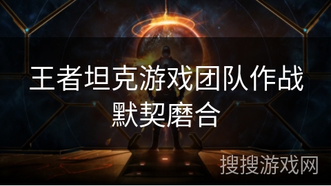 王者坦克游戏团队作战默契磨合