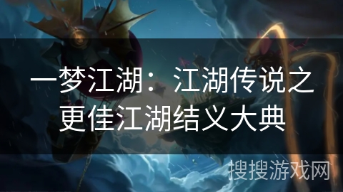 一梦江湖：江湖传说之更佳江湖结义大典