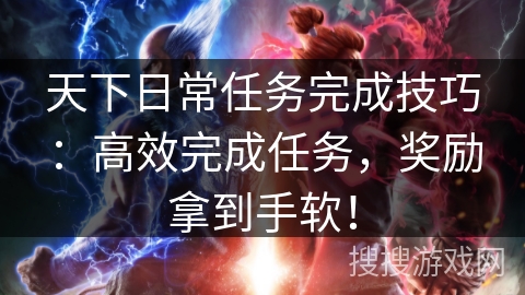 天下日常任务完成技巧：高效完成任务，奖励拿到手软！