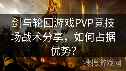 剑与轮回游戏PVP竞技场战术分享，如何占据优势？