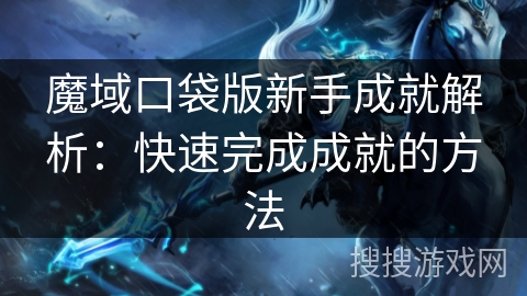 魔域口袋版新手成就解析：快速完成成就的方法