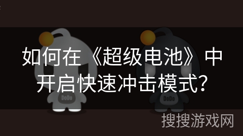 如何在《超级电池》中开启快速冲击模式？