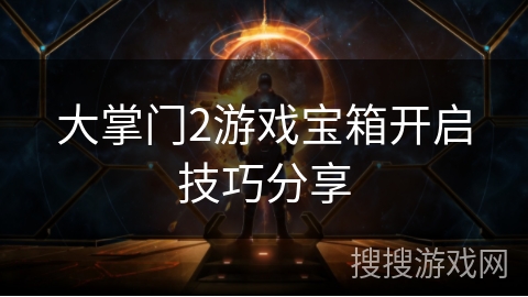 大掌门2游戏宝箱开启技巧分享