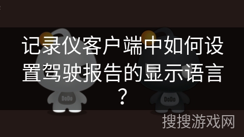 记录仪客户端中如何设置驾驶报告的显示语言？