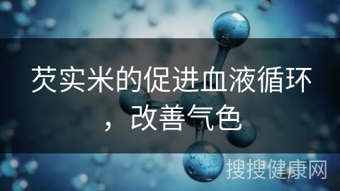 芡实米的促进血液循环，改善气色