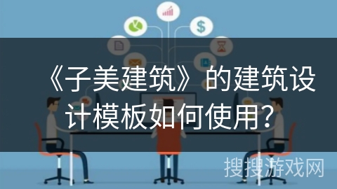 《子美建筑》的建筑设计模板如何使用？
