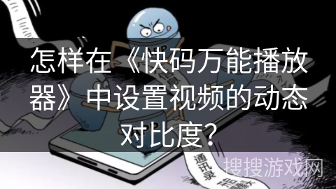 怎样在《快码万能播放器》中设置视频的动态对比度？