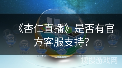 《杏仁直播》是否有官方客服支持？