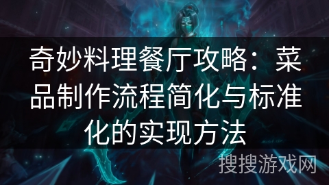 奇妙料理餐厅攻略：菜品制作流程简化与标准化的实现方法