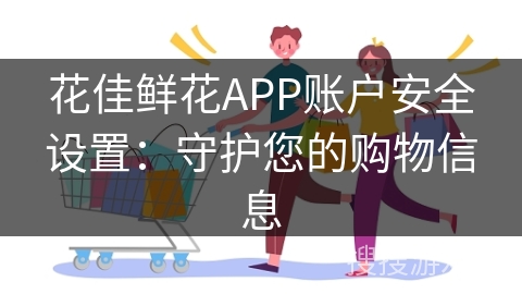 花佳鲜花APP账户安全设置：守护您的购物信息