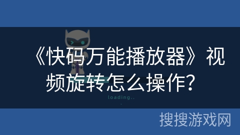 《快码万能播放器》视频旋转怎么操作？