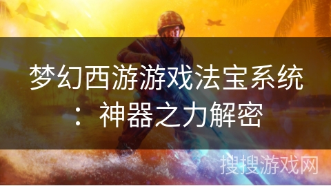 梦幻西游游戏法宝系统：神器之力解密