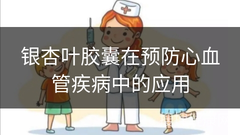 银杏叶胶囊在预防心血管疾病中的应用