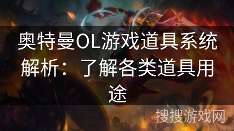 奥特曼OL游戏道具系统解析：了解各类道具用途