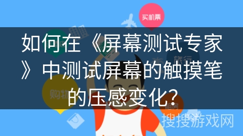 如何在《屏幕测试专家》中测试屏幕的触摸笔的压感变化？