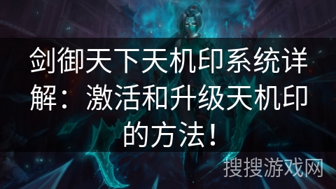 剑御天下天机印系统详解：激活和升级天机印的方法！