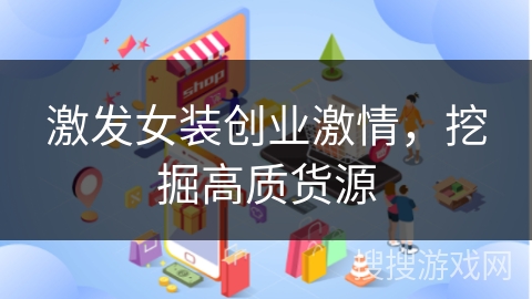 激发女装创业激情，挖掘高质货源