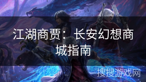 江湖商贾：长安幻想商城指南