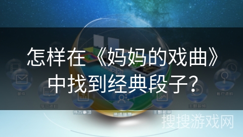 怎样在《妈妈的戏曲》中找到经典段子？