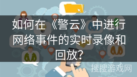 如何在《警云》中进行网络事件的实时录像和回放？